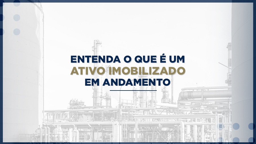 blog post image - o-que-e-um-ativo-imobilizado-em-andamento