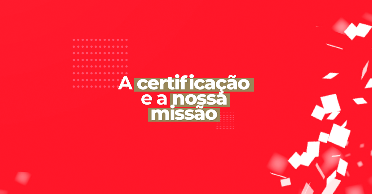 blog post image - a-certificacao-e-a-nossa-missao