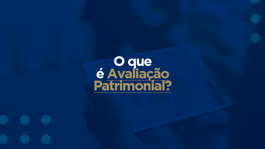 blog post image - o-que-e-avaliacao-patrimonial
