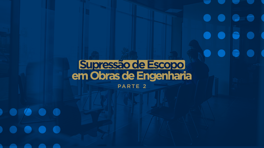 blog post image - supressao-de-escopo-em-obras-de-engenharia-parte-2